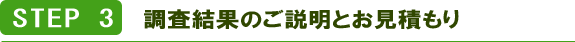 STEP3 調査結果のご説明とお見積もり